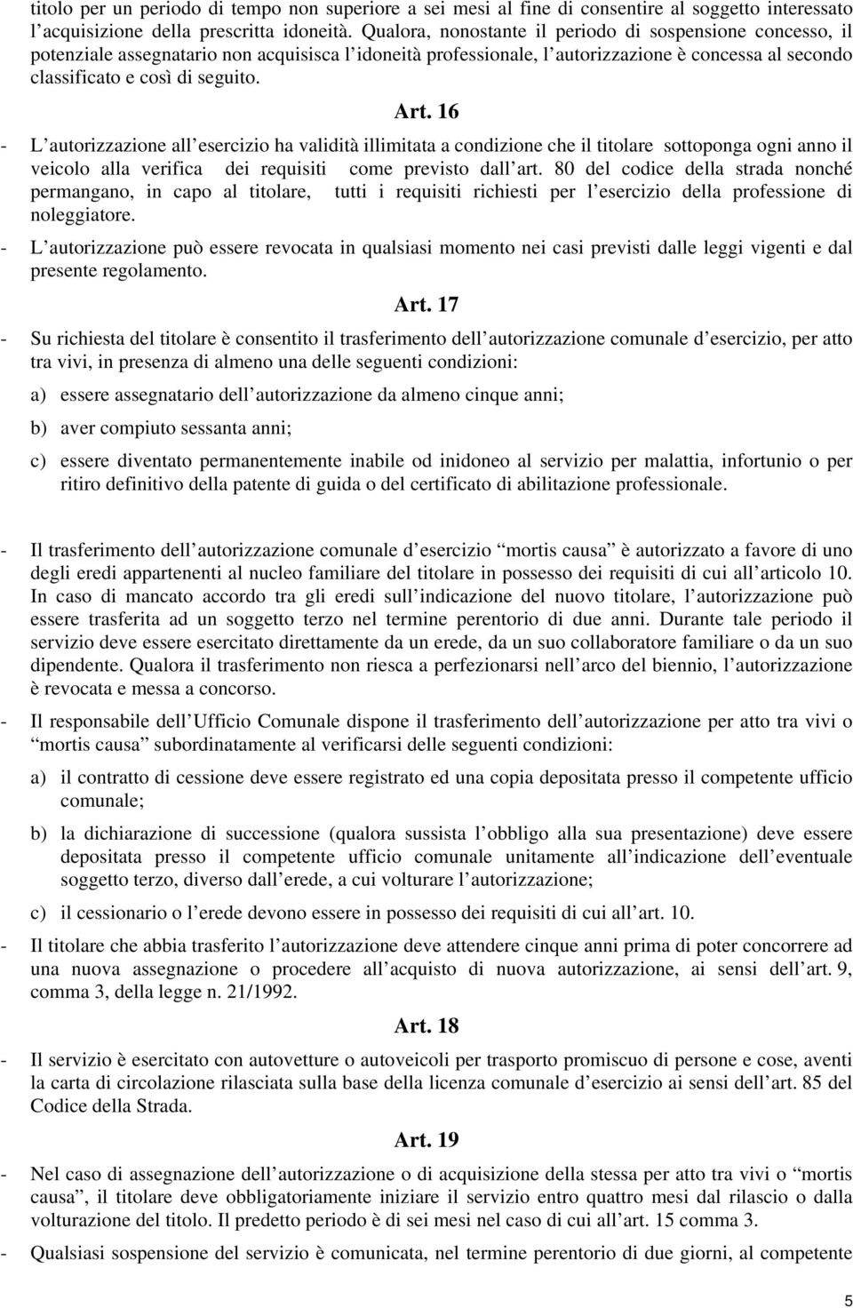 16 - L autorizzazione all esercizio ha validità illimitata a condizione che il titolare sottoponga ogni anno il veicolo alla verifica dei requisiti come previsto dall art.