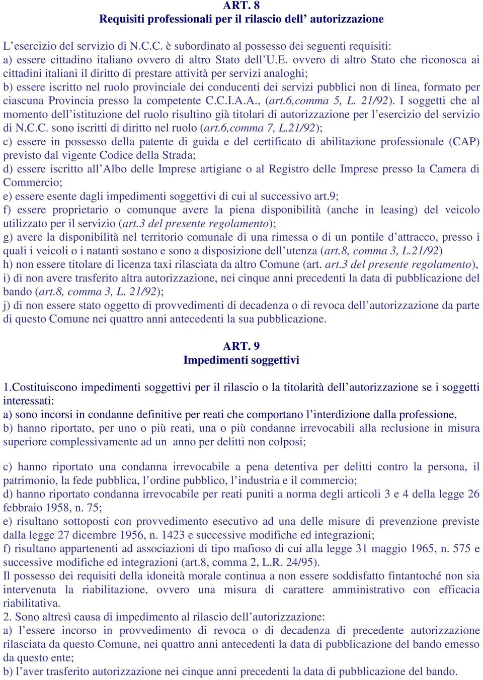 ovvero di altro Stato che riconosca ai cittadini italiani il diritto di prestare attività per servizi analoghi; b) essere iscritto nel ruolo provinciale dei conducenti dei servizi pubblici non di