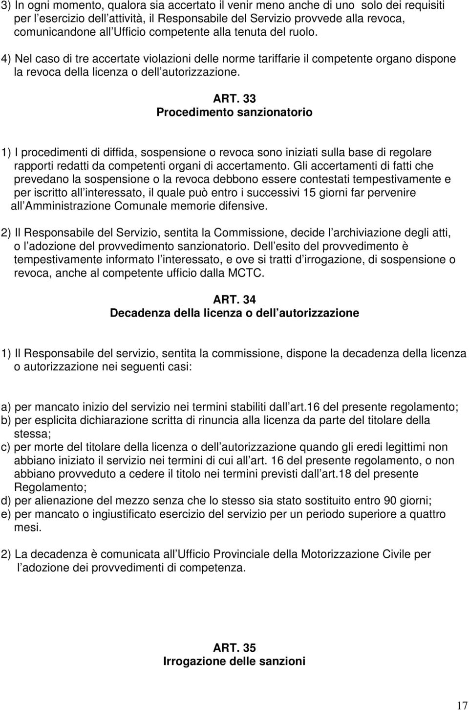 33 Procedimento sanzionatorio 1) I procedimenti di diffida, sospensione o revoca sono iniziati sulla base di regolare rapporti redatti da competenti organi di accertamento.