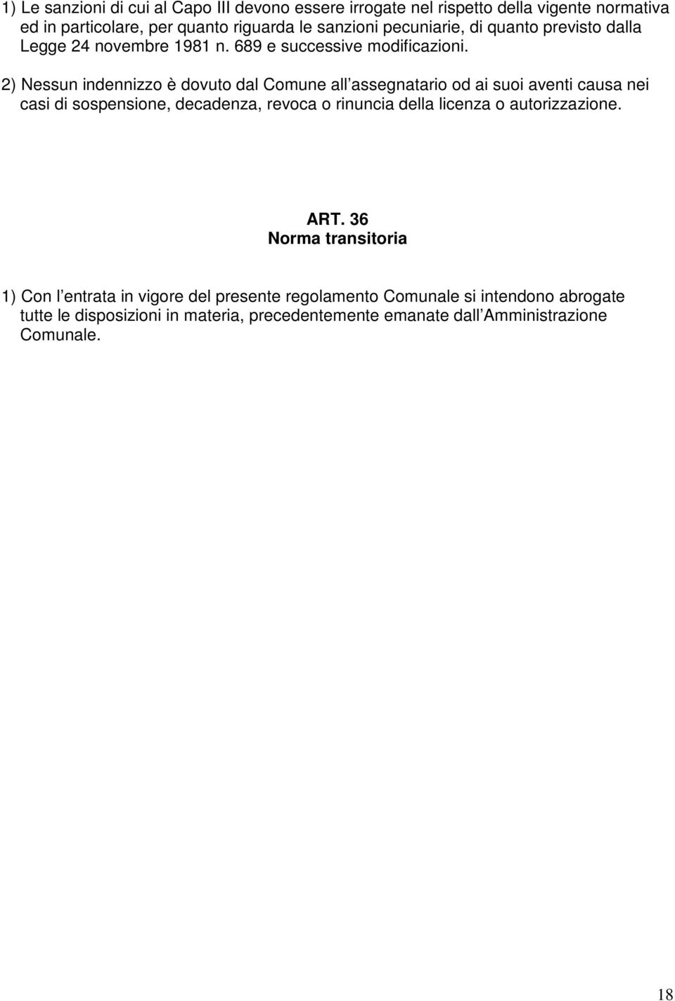 2) Nessun indennizzo è dovuto dal Comune all assegnatario od ai suoi aventi causa nei casi di sospensione, decadenza, revoca o rinuncia della licenza o