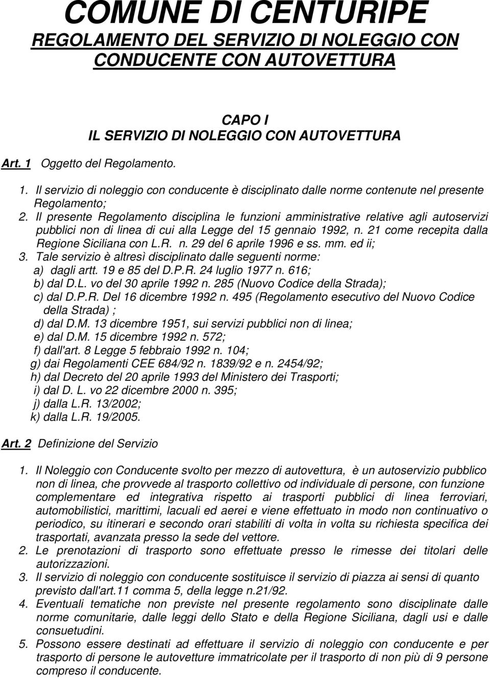 Il presente Regolamento disciplina le funzioni amministrative relative agli autoservizi pubblici non di linea di cui alla Legge del 15 gennaio 1992, n. 21 come recepita dalla Regione Siciliana con L.