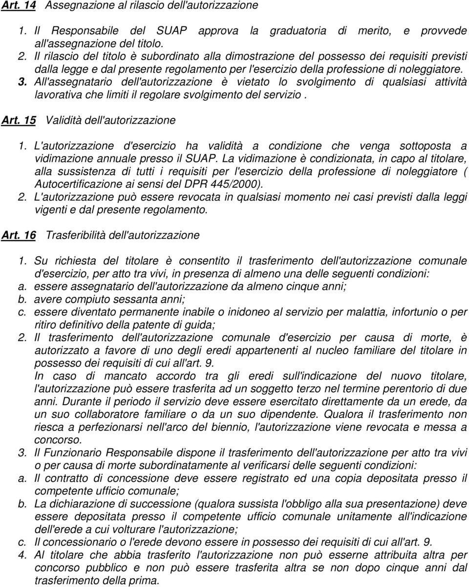 All'assegnatario dell'autorizzazione è vietato lo svolgimento di qualsiasi attività lavorativa che limiti il regolare svolgimento del servizio. Art. 15 Validità dell'autorizzazione 1.