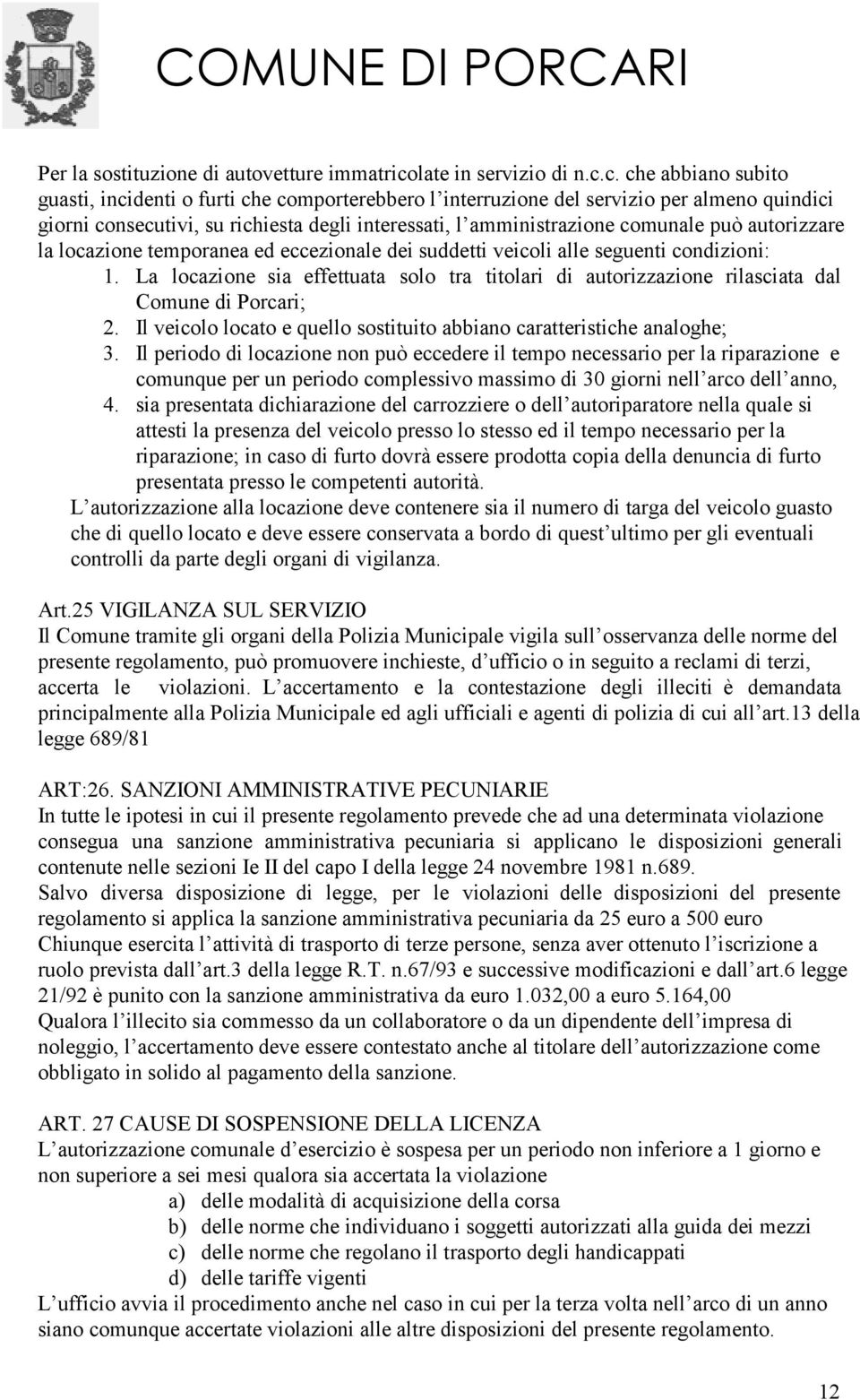 c. che abbiano subito guasti, incidenti o furti che comporterebbero l interruzione del servizio per almeno quindici giorni consecutivi, su richiesta degli interessati, l amministrazione comunale può