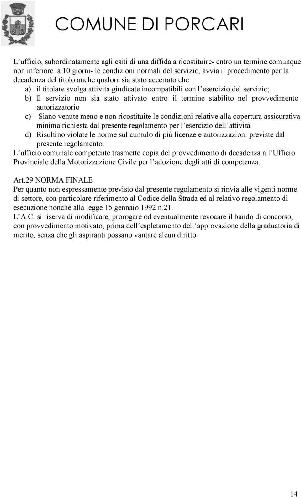 nel provvedimento autorizzatorio c) Siano venute meno e non ricostituite le condizioni relative alla copertura assicurativa minima richiesta dal presente regolamento per l esercizio dell attività d)