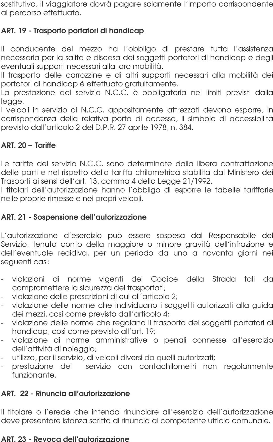 supporti necessari alla loro mobilità. Il trasporto delle carrozzine e di altri supporti necessari alla mobilità dei portatori di handicap è effettuato gratuitamente. La prestazione del servizio N.C.