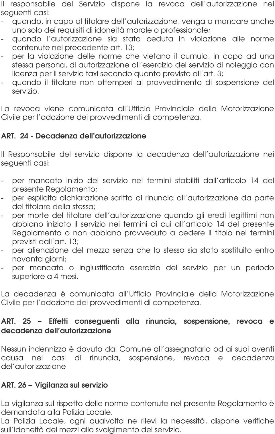 13; - per la violazione delle norme che vietano il cumulo, in capo ad una stessa persona, di autorizzazione all esercizio del servizio di noleggio con licenza per il servizio taxi secondo quanto