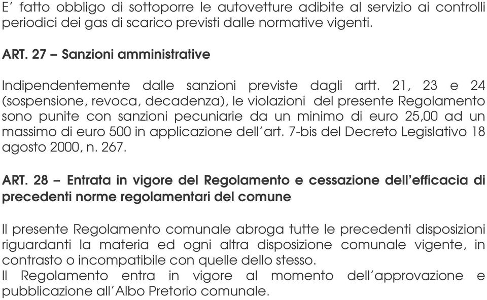 21, 23 e 24 (sospensione, revoca, decadenza), le violazioni del presente Regolamento sono punite con sanzioni pecuniarie da un minimo di euro 25,00 ad un massimo di euro 500 in applicazione dell art.