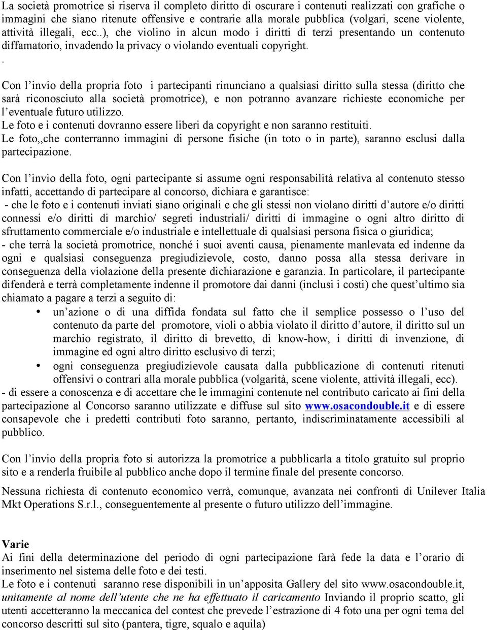 . Con l invio della propria foto i partecipanti rinunciano a qualsiasi diritto sulla stessa (diritto che sarà riconosciuto alla società promotrice), e non potranno avanzare richieste economiche per l