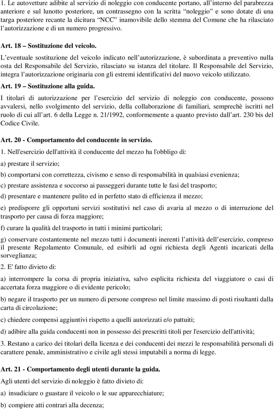 L eventuale sostituzione del veicolo indicato nell autorizzazione, è subordinata a preventivo nulla osta del Responsabile del Servizio, rilasciato su istanza del titolare.