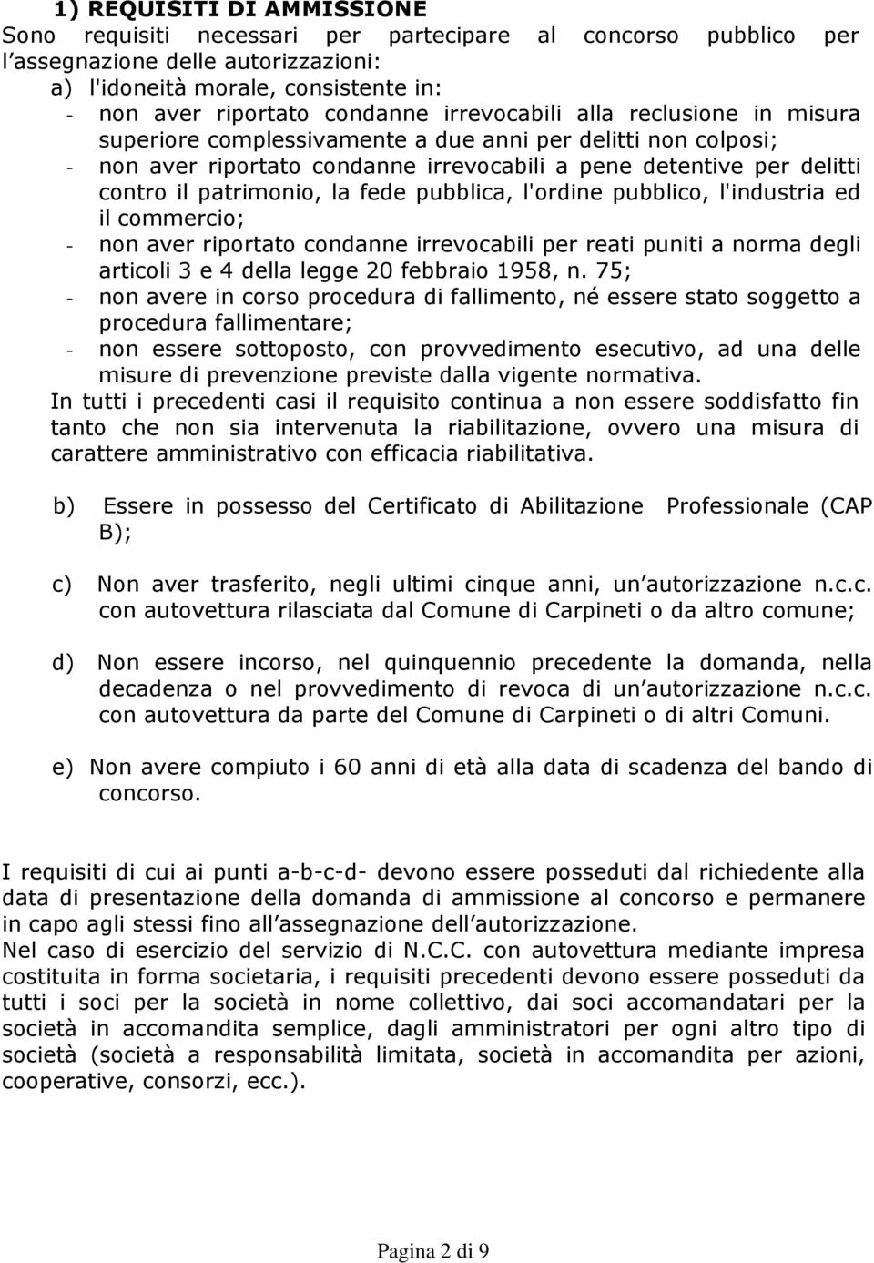 fede pubblica, l'ordine pubblico, l'industria ed il commercio; - non aver riportato condanne irrevocabili per reati puniti a norma degli articoli 3 e 4 della legge 20 febbraio 1958, n.