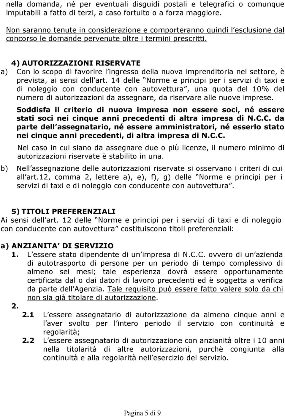 4) AUTORIZZAZIONI RISERVATE a) Con lo scopo di favorire l ingresso della nuova imprenditoria nel settore, è prevista, ai sensi dell art.