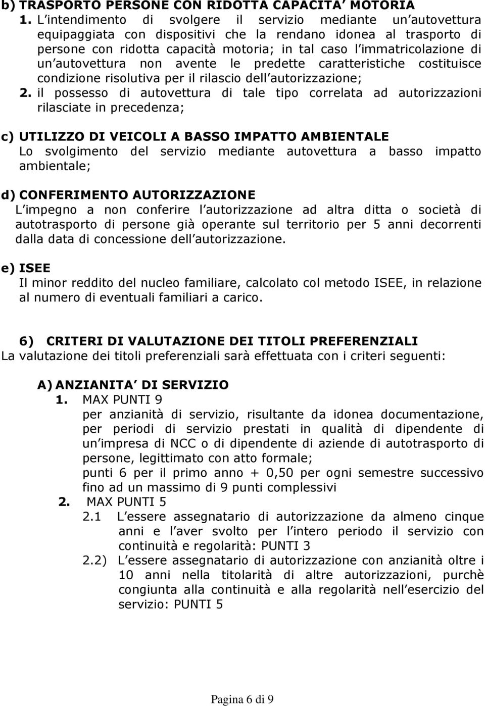 di un autovettura non avente le predette caratteristiche costituisce condizione risolutiva per il rilascio dell autorizzazione; 2.