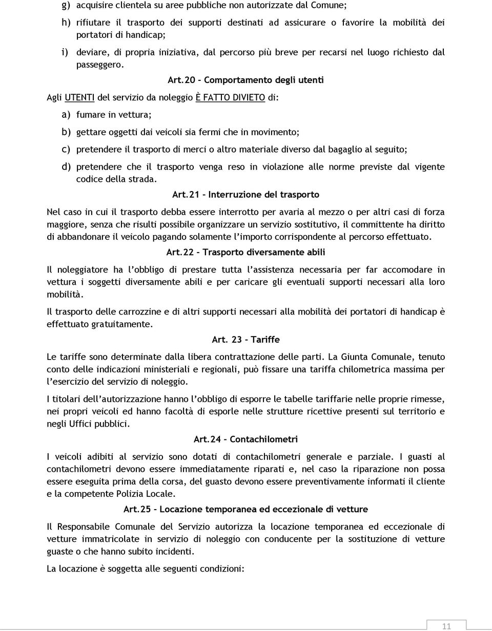 20 - Comportamento degli utenti Agli UTENTI del servizio da noleggio È FATTO DIVIETO di: a) fumare in vettura; b) gettare oggetti dai veicoli sia fermi che in movimento; c) pretendere il trasporto di