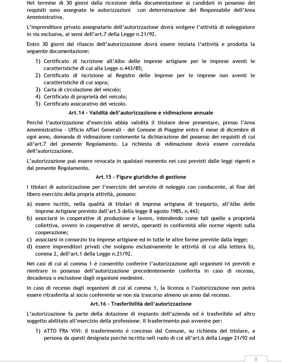 Entro 30 giorni dal rilascio dell autorizzazione dovrà essere iniziata l attività e prodotta la seguente documentazione: 1) Certificato di iscrizione all Albo delle imprese artigiane per le imprese