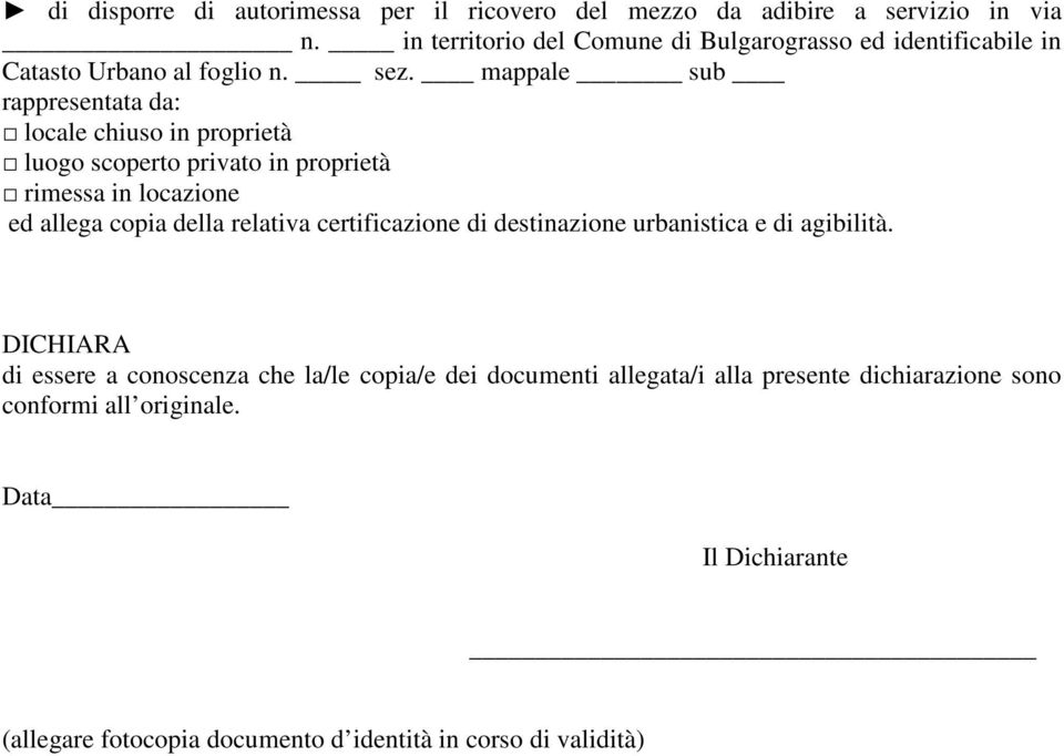 mappale sub rappresentata da: locale chiuso in proprietà luogo scoperto privato in proprietà rimessa in locazione ed allega copia della relativa