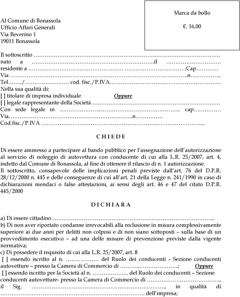 .. C H I E D E Di essere ammesso a partecipare al bando pubblico per l assegnazione dell autorizzazione al servizio di noleggio di autovettura con conducente di cui alla L.R. 25/2007, art.