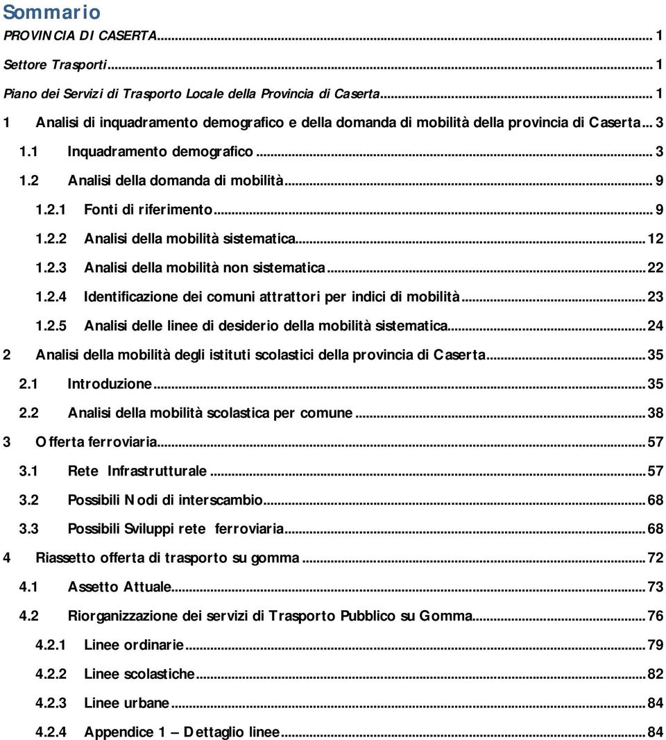 .. 9 1.2.2 Analisi della mobilità sistematica... 12 1.2.3 Analisi della mobilità non sistematica... 22 1.2.4 Identificazione dei comuni attrattori per indici di mobilità... 23 1.2.5 Analisi delle linee di desiderio della mobilità sistematica.