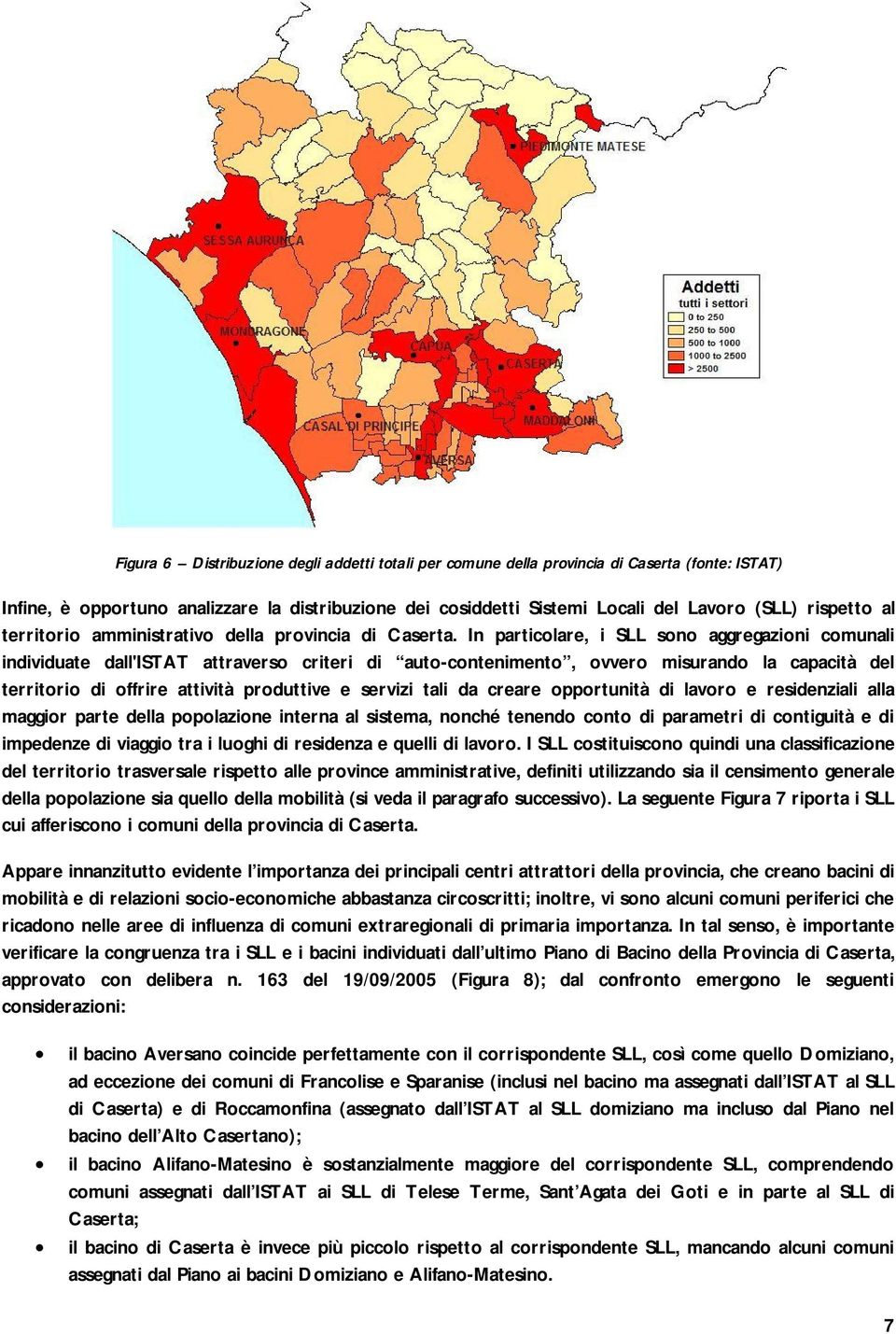 In particolare, i SLL sono aggregazioni comunali individuate dall'istat attraverso criteri di auto-contenimento, ovvero misurando la capacità del territorio di offrire attività produttive e servizi