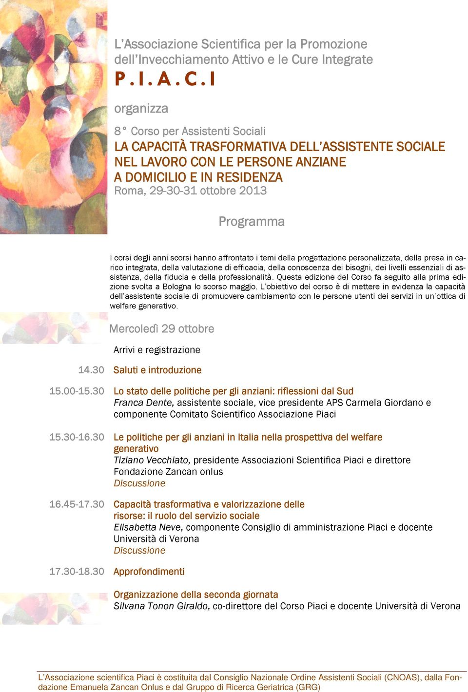 I organizza 8 Corso per Assistenti Sociali LA CAPACITÀ TRASFORMATIVA DELL ASSISTENTE SOCIALE NEL LAVORO CON LE PERSONE ANZIANE A DOMICILIO E IN RESIDENZA Roma, 29-30-31 ottobre 2013 Programma I corsi