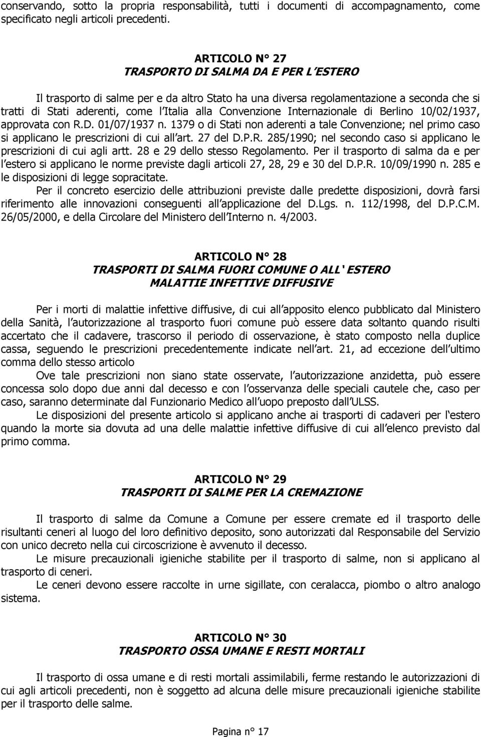 Internazionale di Berlino 10/02/1937, approvata con R.D. 01/07/1937 n. 1379 o di Stati non aderenti a tale Convenzione; nel primo caso si applicano le prescrizioni di cui all art. 27 del D.P.R. 285/1990; nel secondo caso si applicano le prescrizioni di cui agli artt.