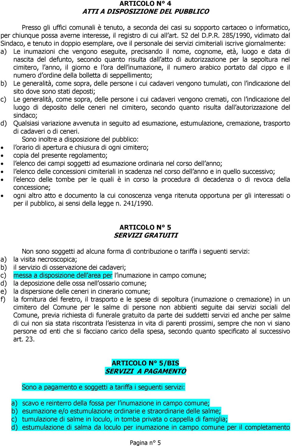 285/1990, vidimato dal Sindaco, e tenuto in doppio esemplare, ove il personale dei servizi cimiteriali iscrive giornalmente: a) Le inumazioni che vengono eseguite, precisando il nome, cognome, età,