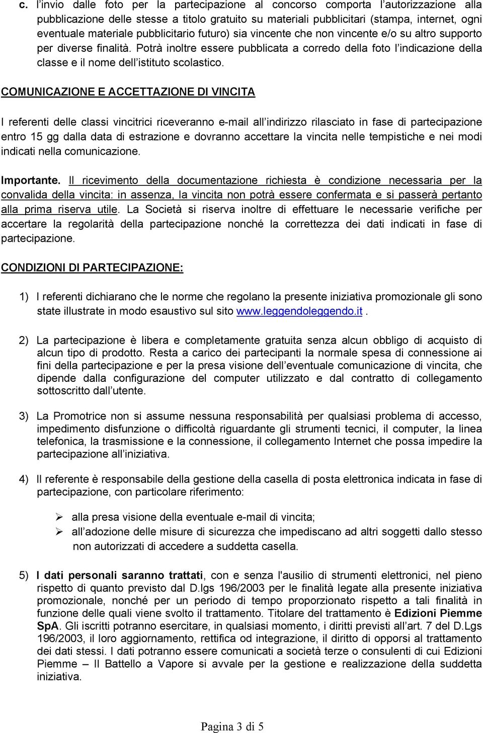 Potrà inoltre essere pubblicata a corredo della foto l indicazione della classe e il nome dell istituto scolastico.