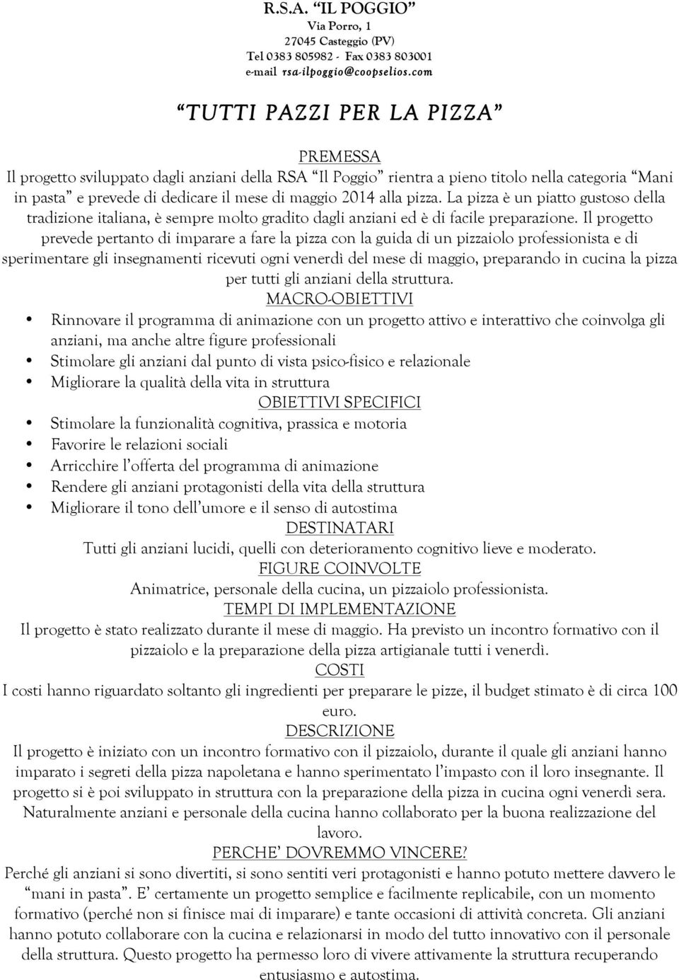 pizza. La pizza è un piatto gustoso della tradizione italiana, è sempre molto gradito dagli anziani ed è di facile preparazione.