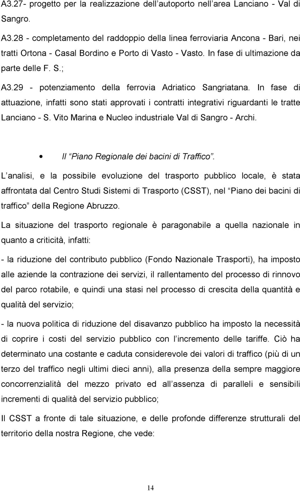 29 - potenziamento della ferrovia Adriatico Sangriatana. In fase di attuazione, infatti sono stati approvati i contratti integrativi riguardanti le tratte Lanciano - S.