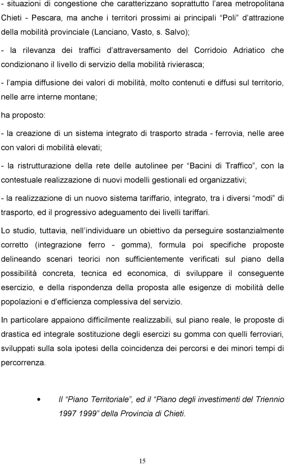 Salvo); - la rilevanza dei traffici d attraversamento del Corridoio Adriatico che condizionano il livello di servizio della mobilità rivierasca; - l ampia diffusione dei valori di mobilità, molto