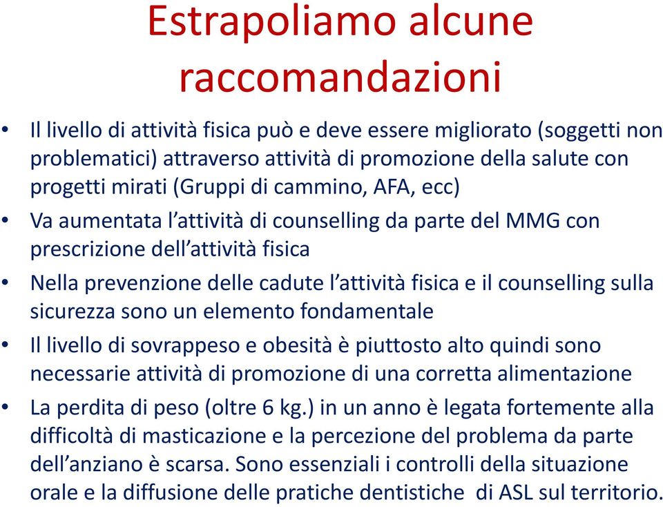 sono un elemento fondamentale Il livello di sovrappeso e obesità è piuttosto alto quindi sono necessarie attività di promozione di una corretta alimentazione La perdita di peso (oltre 6 kg.