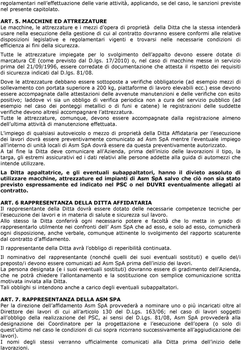 conformi alle relative disposizioni legislative e regolamentari vigenti e trovarsi nelle necessarie condizioni di efficienza ai fini della sicurezza.