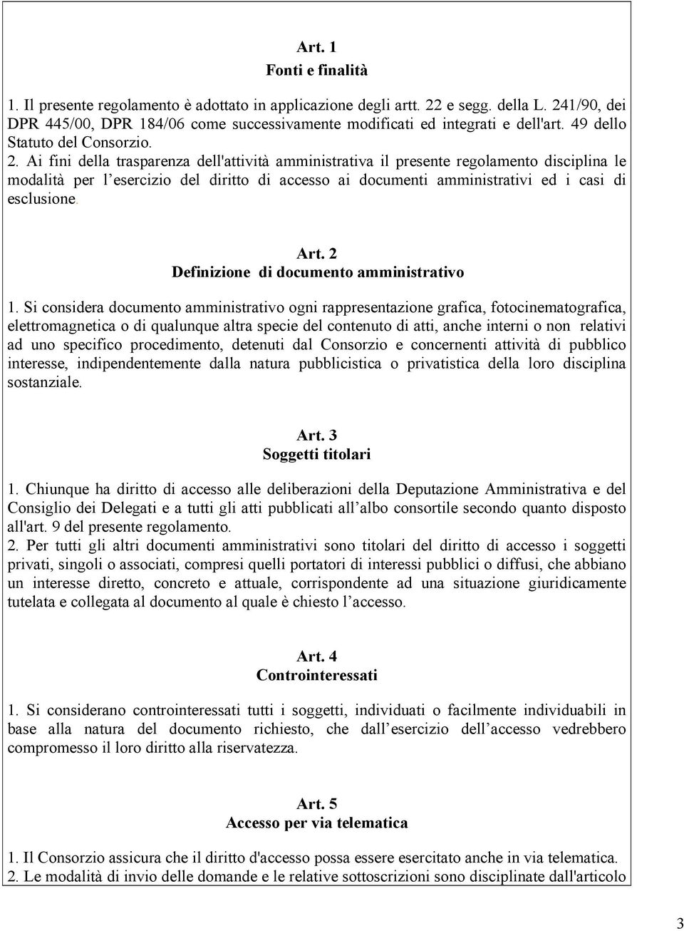 Ai fini della trasparenza dell'attività amministrativa il presente regolamento disciplina le modalità per l esercizio del diritto di accesso ai documenti amministrativi ed i casi di esclusione. Art.