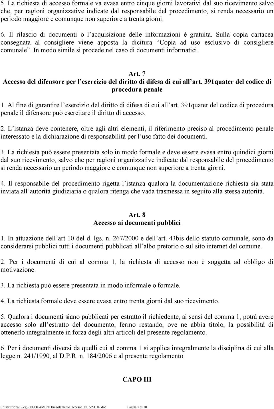 Sulla copia cartacea consegnata al consigliere viene apposta la dicitura Copia ad uso esclusivo di consigliere comunale. In modo simile si procede nel caso di documenti informatici. Art.