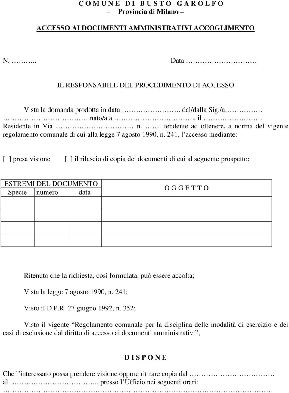 241, l accesso mediante: [ ] presa visione [ ] il rilascio di copia dei documenti di cui al seguente prospetto: ESTREMI DEL DOCUMENTO Specie numero data O G G E T T O Ritenuto che la richiesta, così