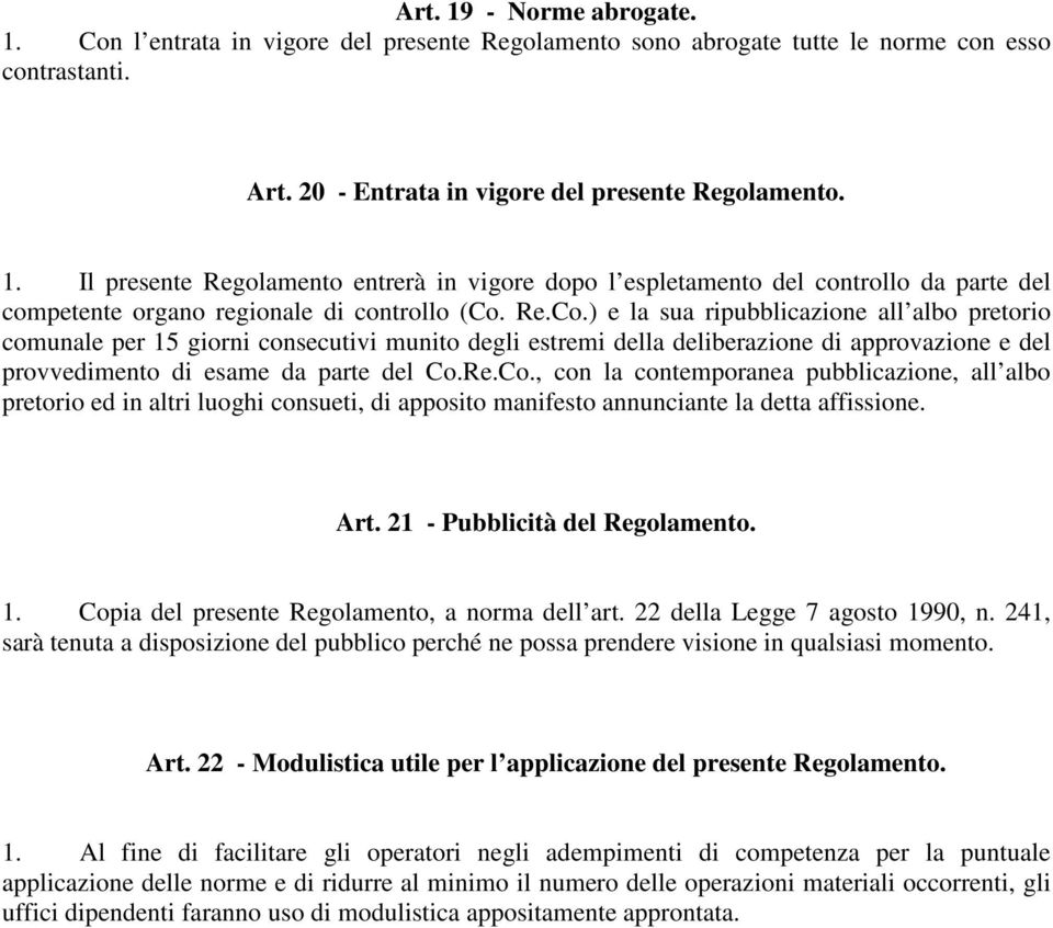 Art. 21 - Pubblicità del Regolamento. 1. Copia del presente Regolamento, a norma dell art. 22 della Legge 7 agosto 1990, n.