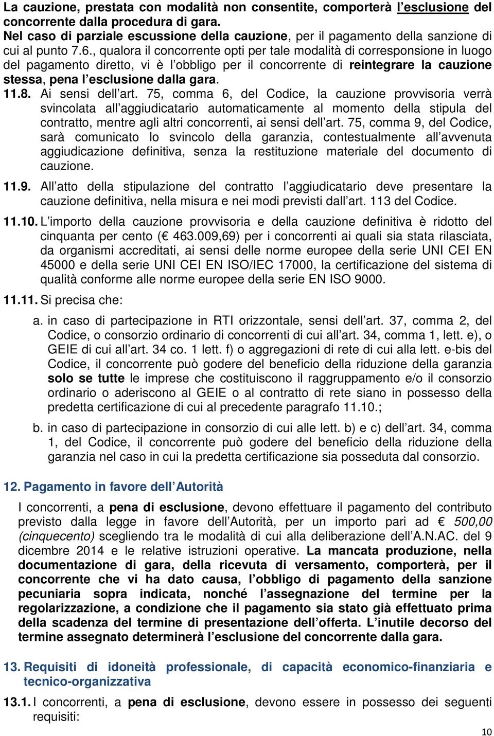 , qualora il concorrente opti per tale modalità di corresponsione in luogo del pagamento diretto, vi è l obbligo per il concorrente di reintegrare la cauzione stessa, pena l esclusione dalla gara. 11.