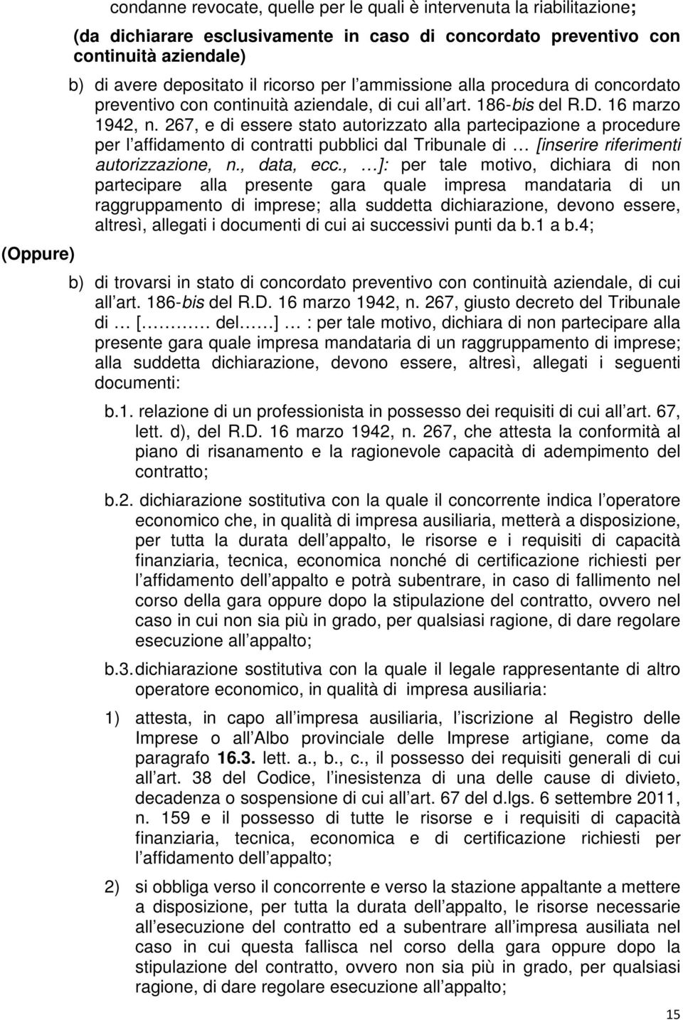 267, e di essere stato autorizzato alla partecipazione a procedure per l affidamento di contratti pubblici dal Tribunale di [inserire riferimenti autorizzazione, n., data, ecc.