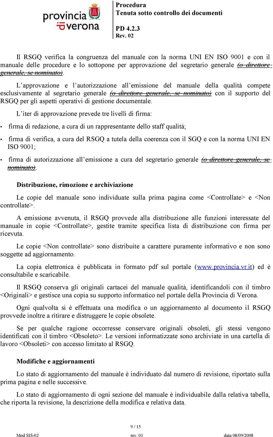 L approvazione e l autorizzazione all emissione del manuale della qualità compete esclusivamente al segretario generale (o direttore generale, se nominato) con il supporto del RSGQ per gli aspetti