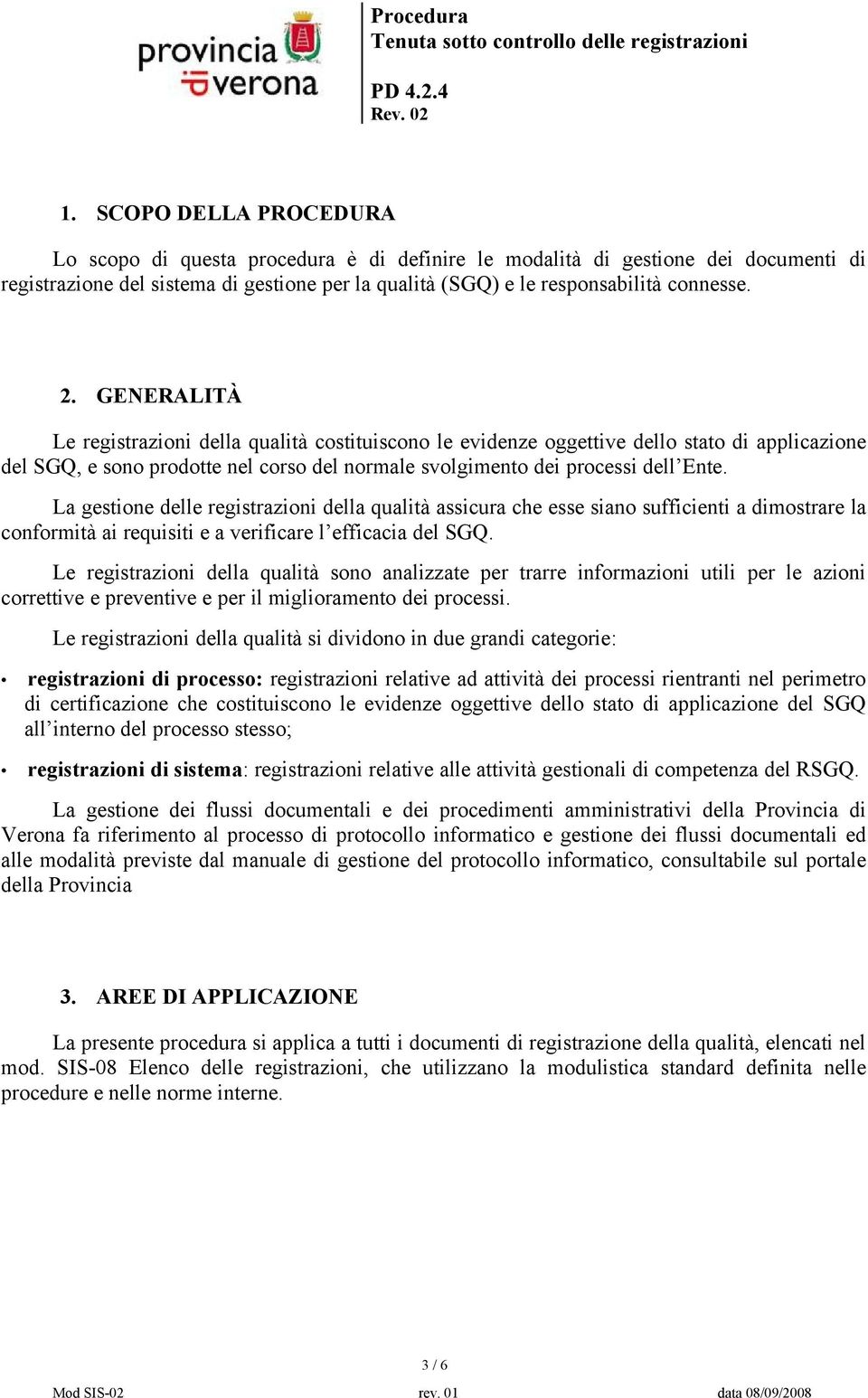 GENERALITÀ Le registrazioni della qualità costituiscono le evidenze oggettive dello stato di applicazione del SGQ, e sono prodotte nel corso del normale svolgimento dei processi dell Ente.