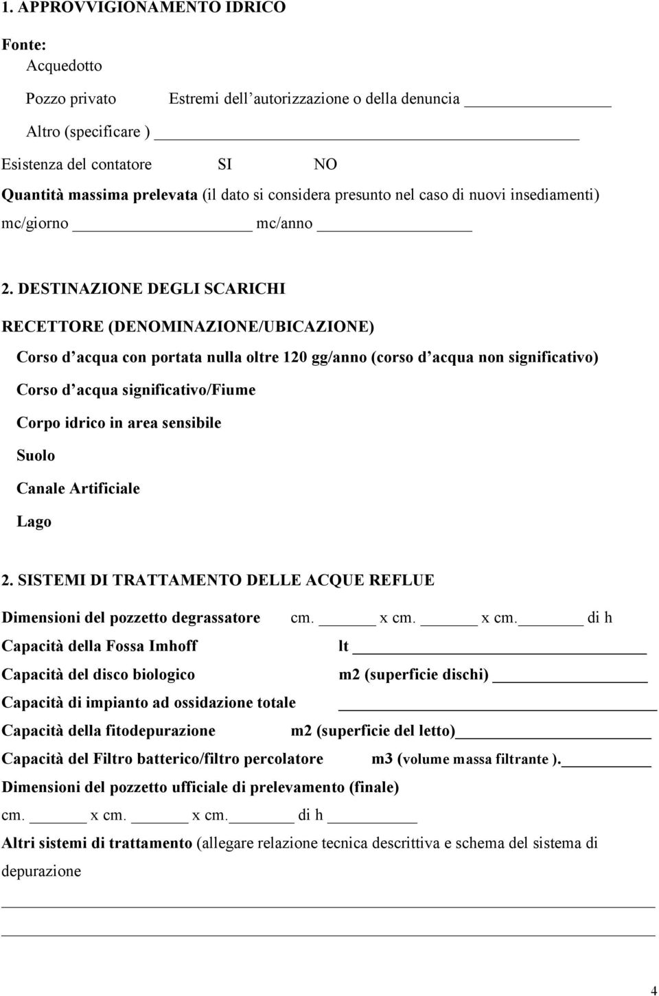 DESTINAZIONE DEGLI SCARICHI RECETTORE (DENOMINAZIONE/UBICAZIONE) Corso d acqua con portata nulla oltre 120 gg/anno (corso d acqua non significativo) Corso d acqua significativo/fiume Corpo idrico in