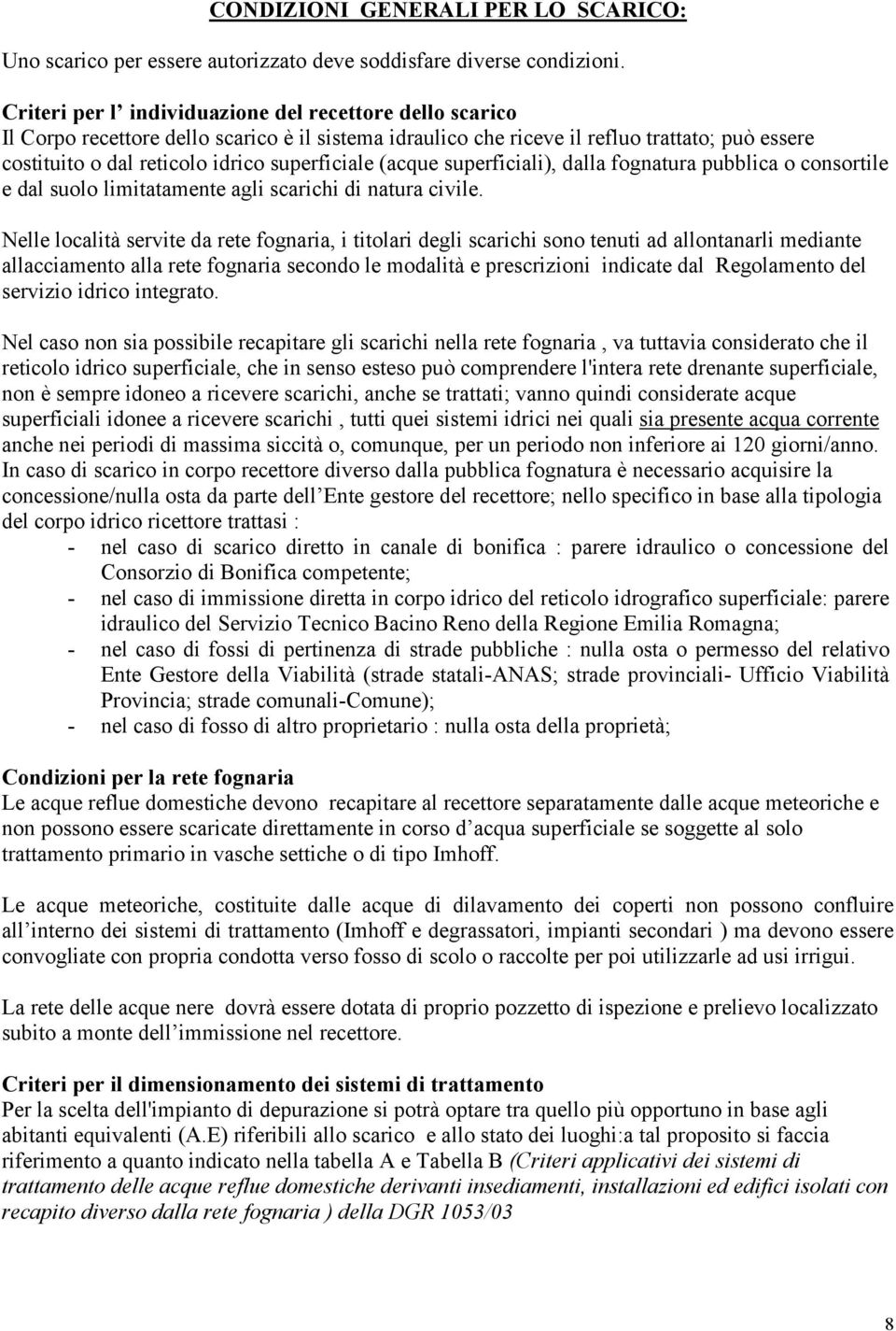 superficiale (acque superficiali), dalla fognatura pubblica o consortile e dal suolo limitatamente agli scarichi di natura civile.