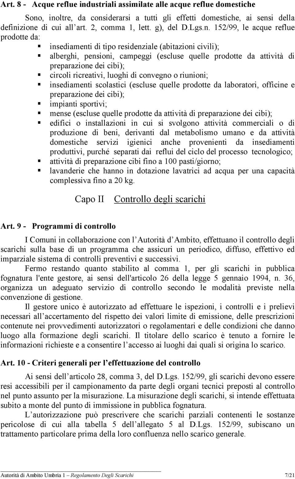 152/99, le acque reflue prodotte da: insediamenti di tipo residenziale (abitazioni civili); alberghi, pensioni, campeggi (escluse quelle prodotte da attività di preparazione dei cibi); circoli