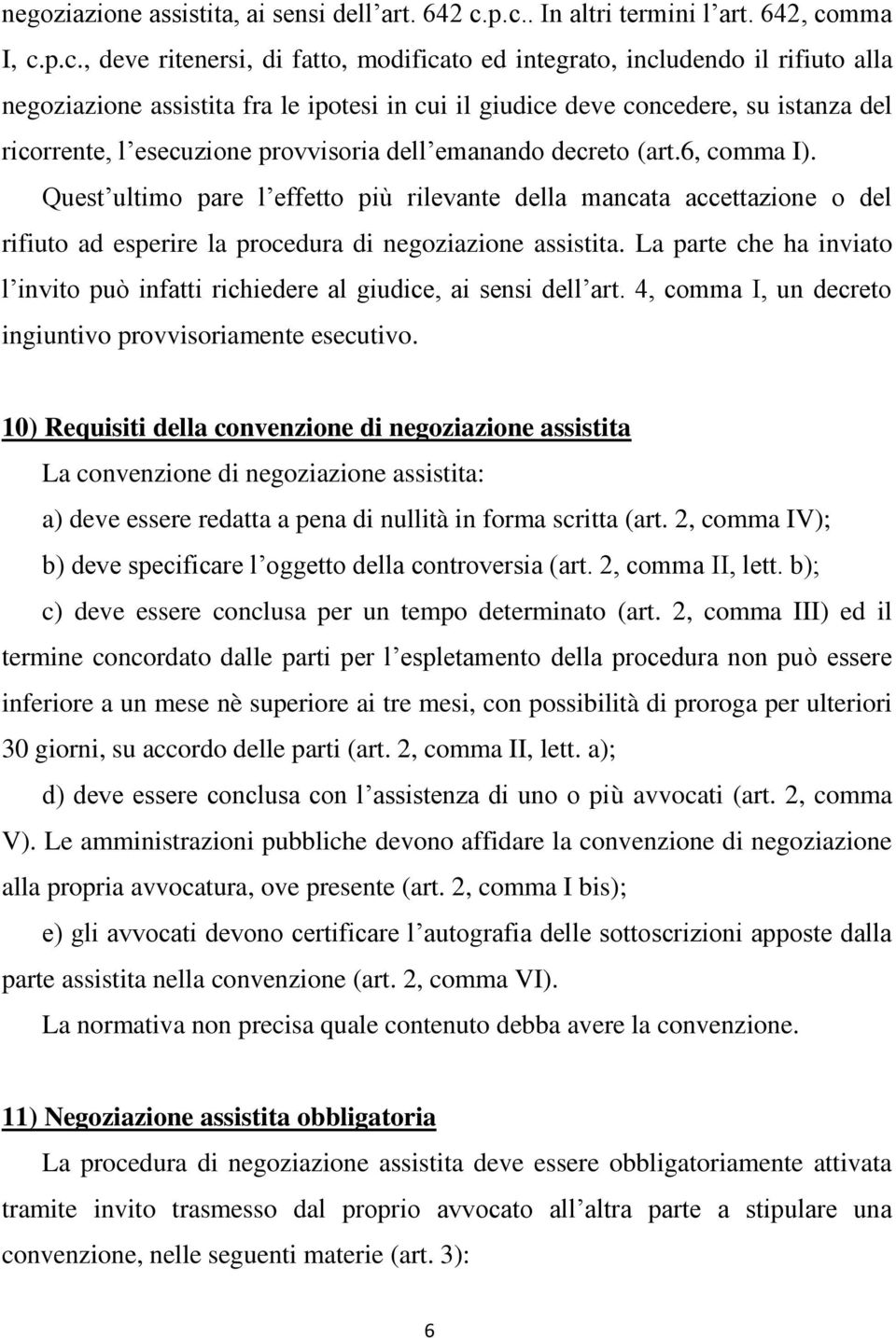 concedere, su istanza del ricorrente, l esecuzione provvisoria dell emanando decreto (art.6, comma I).