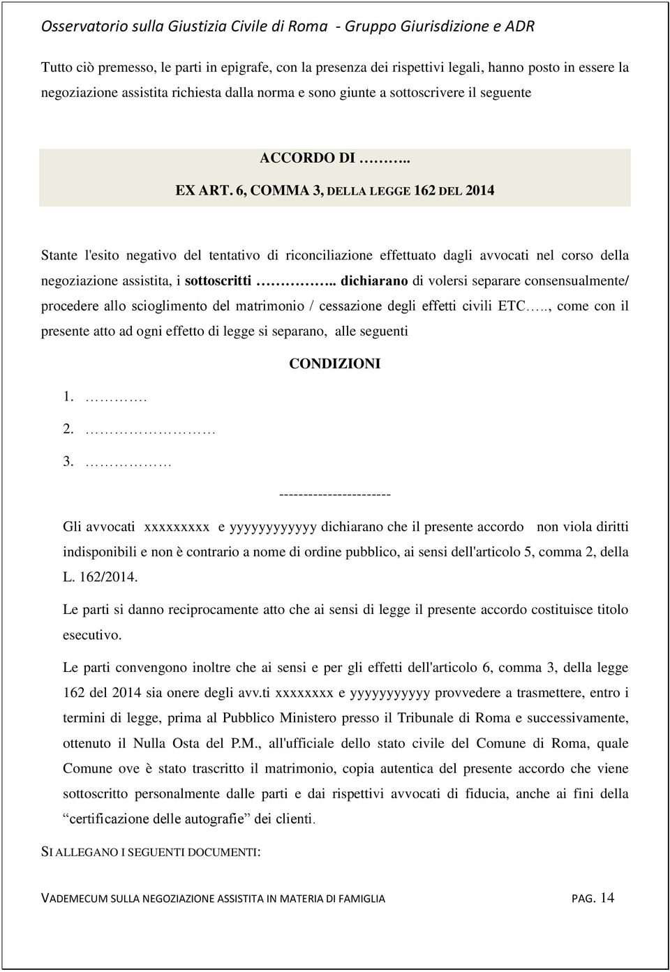 . dichiarano di volersi separare consensualmente/ procedere allo scioglimento del matrimonio / cessazione degli effetti civili ETC.