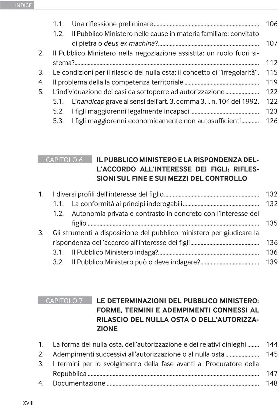 Il problema della la competenza territoriale... 119 5. L individuazione dei casi da sottoporre ad autorizzazione... 122 5.1. L handicap grave ai sensi dell art. 3, comma 3, l. n. 104 del 1992. 122 5.2. I figli maggiorenni legalmente incapaci.