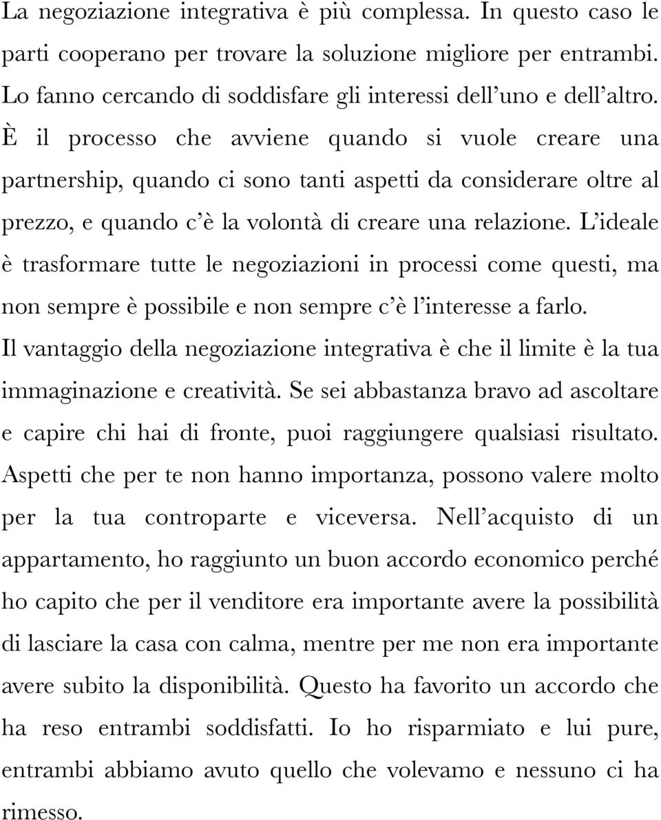 L ideale è trasformare tutte le negoziazioni in processi come questi, ma non sempre è possibile e non sempre c è l interesse a farlo.