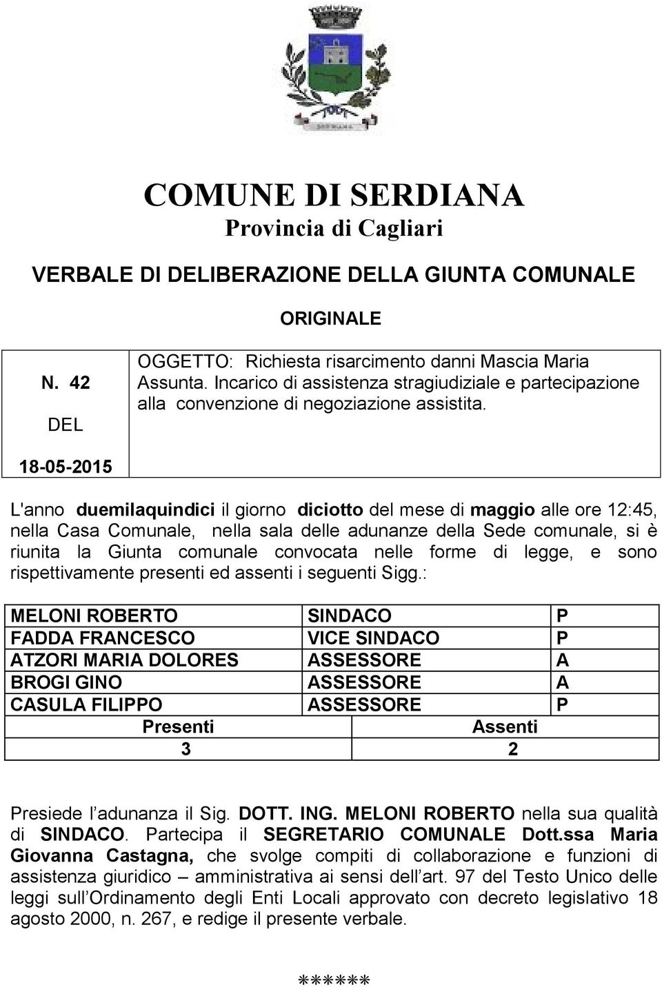 18-05-2015 L'anno duemilaquindici il giorno diciotto del mese di maggio alle ore 12:45, nella Casa Comunale, nella sala delle adunanze della Sede comunale, si è riunita la Giunta comunale convocata