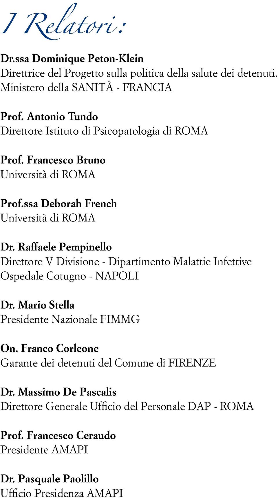 Raffaele Pempinello Direttore V Divisione - Dipartimento Malattie Infettive Ospedale Cotugno - NAPOLI Dr. Mario Stella Presidente Nazionale FIMMG On.