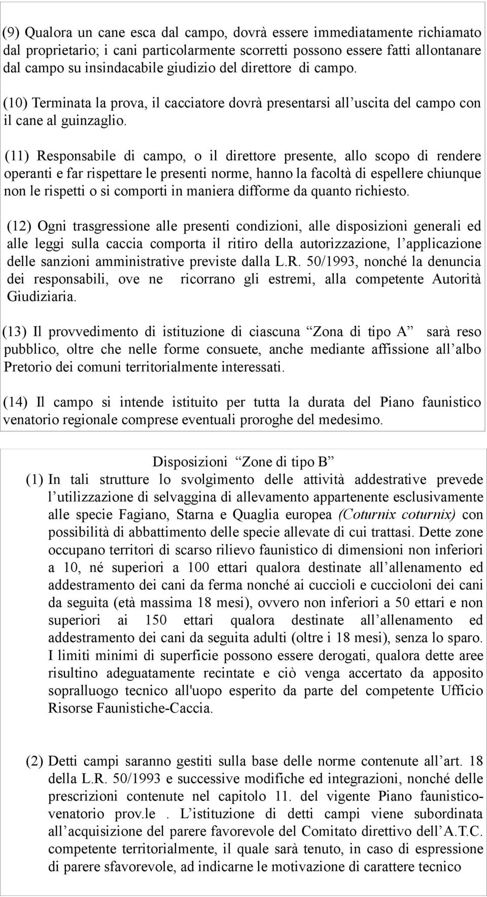 (11) Responsabile di campo, o il direttore presente, allo scopo di rendere operanti e far rispettare le presenti norme, hanno la facoltà di espellere chiunque non le rispetti o si comporti in maniera