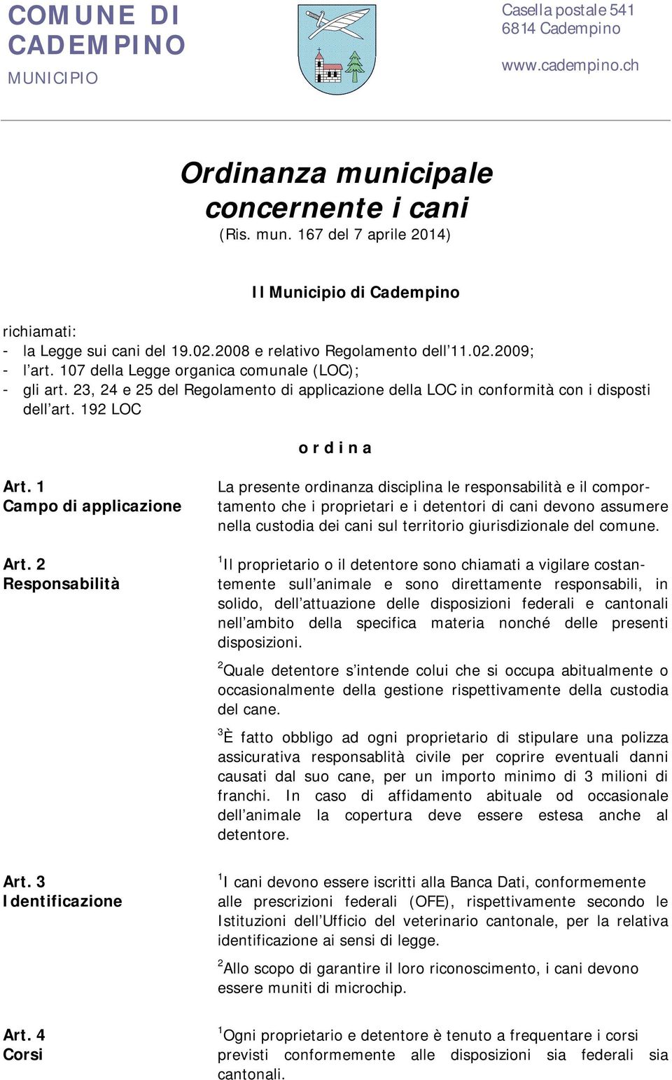 23, 24 e 25 del Regolamento di applicazione della LOC in conformità con i disposti dell art. 192 LOC o r d i n a Art. 1 Campo di applicazione Art.